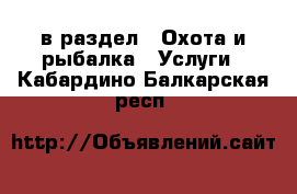  в раздел : Охота и рыбалка » Услуги . Кабардино-Балкарская респ.